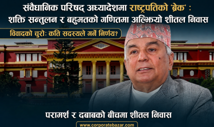 संवैधानिक परिषद् अध्यादेशमा राष्ट्रपतिको ‘ब्रेक’ : शक्ति सन्तुलन र बहुमतको गणितमा अल्झियो शीतल निवास