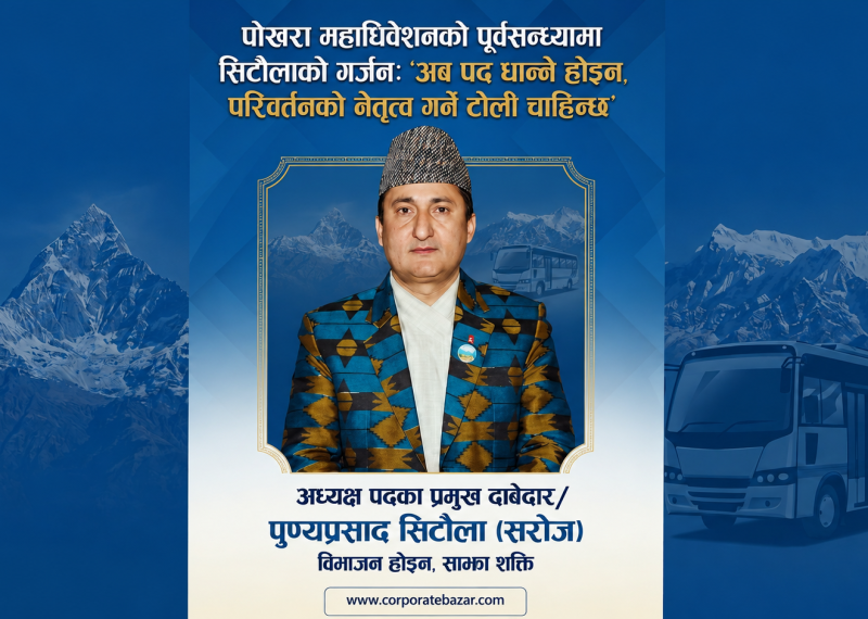 पोखरा महाधिवेशनको पूर्वसन्ध्यामा सिटौलाको गर्जन: ‘अब पद धान्ने होइन, परिवर्तनको नेतृत्व गर्ने टोली चाहिन्छ’