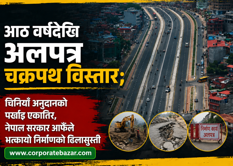 आठ वर्षदेखि अलपत्र चक्रपथ विस्तार; चिनियाँ अनुदानको पर्खाइ एकातिर, नेपाल सरकार आफैँले भत्कायो निर्माणको ढिलासुस्ती